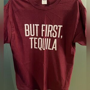 BUT, TEQUILA FIRST maroon t-shirt